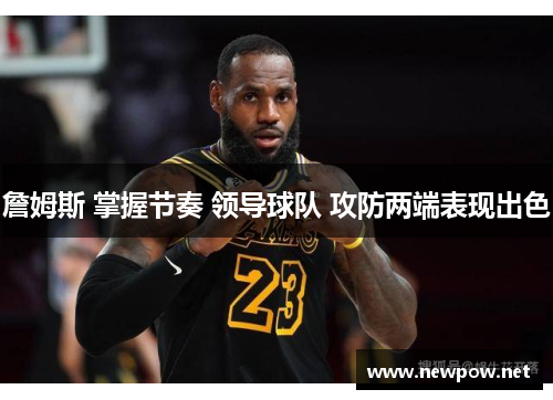 詹姆斯 掌握节奏 领导球队 攻防两端表现出色